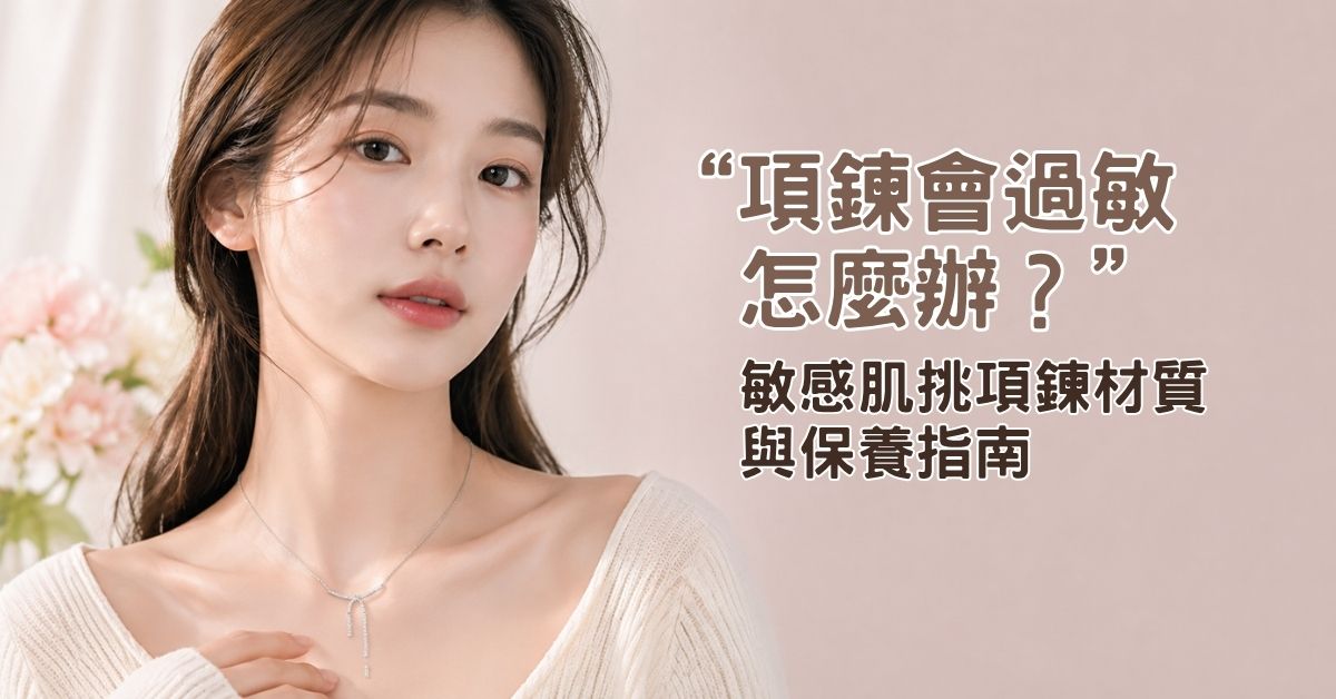 項鍊會過敏怎麼辦？敏感肌挑項鍊材質與保養指南