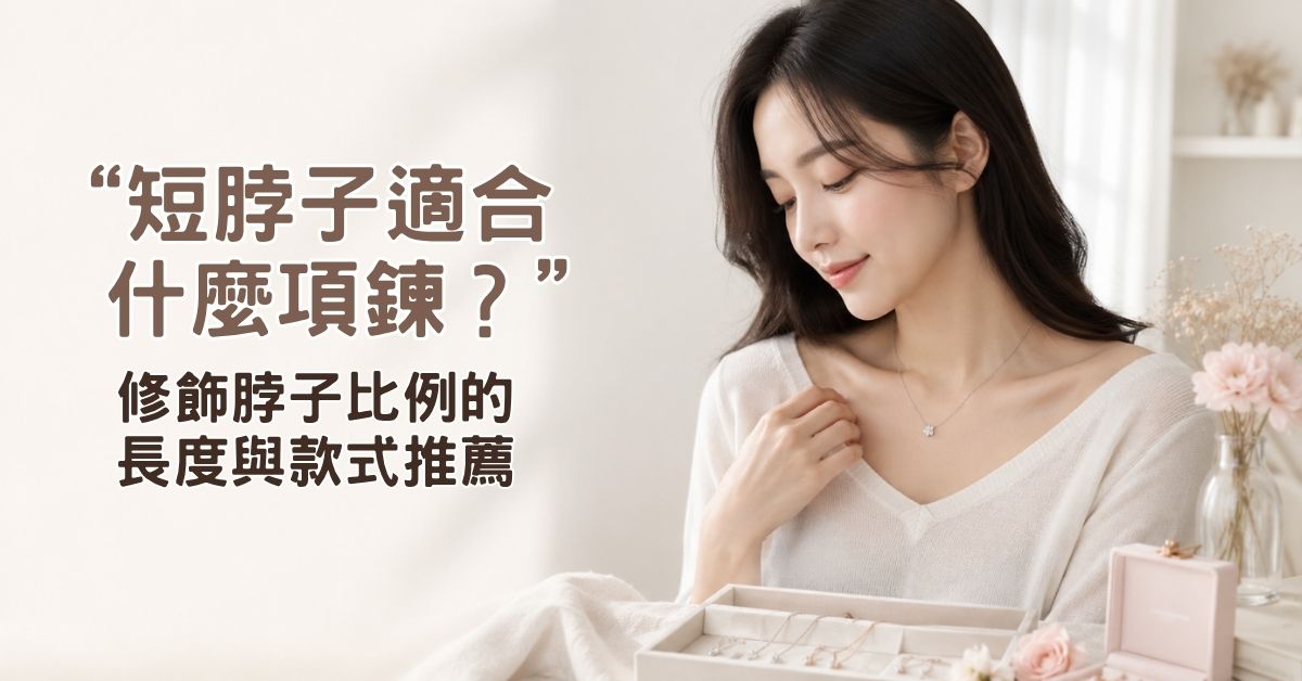 短脖子適合什麼項鍊？修飾脖子比例的長度與款式推薦