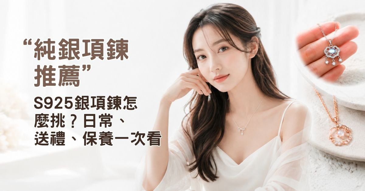 純銀項鍊推薦｜S925銀項鍊怎麼挑？日常、送禮、保養一次看