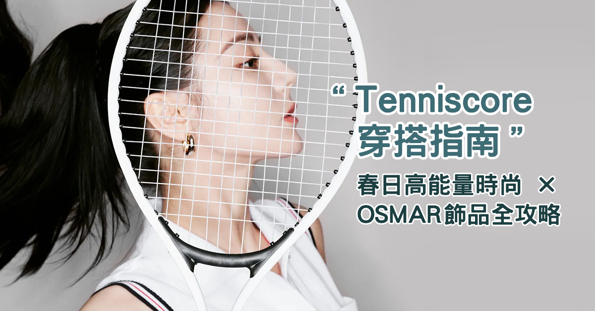 《Tenniscore穿搭指南》春日高能量時尚 × OSMAR飾品全攻略