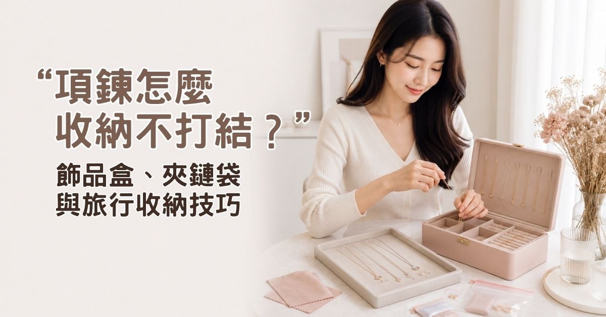 項鍊怎麼收納不打結？飾品盒、夾鏈袋與旅行收納技巧